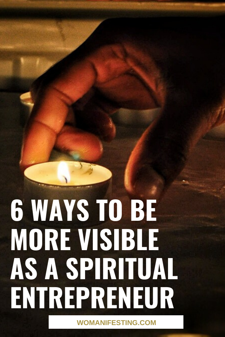 6 Ways To Be More Visible As A Spiritual Entrepreneur