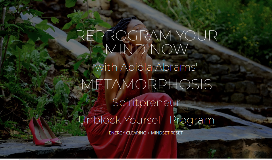 REPROGRAM YOUR MIND NOW with Abiola Abrams' METAMORPHOSIS Spiritpreneur Unblock Yourself Program ENERGY CLEARING + MINDSET RESET