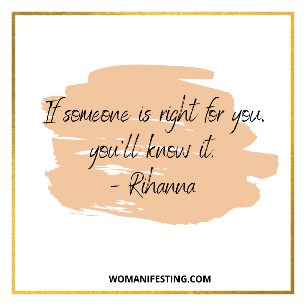 If someone is right for you, you’ll know it.