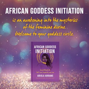 African Goddess Initiation: Sacred Rituals for Self-Love, Prosperity and Joy