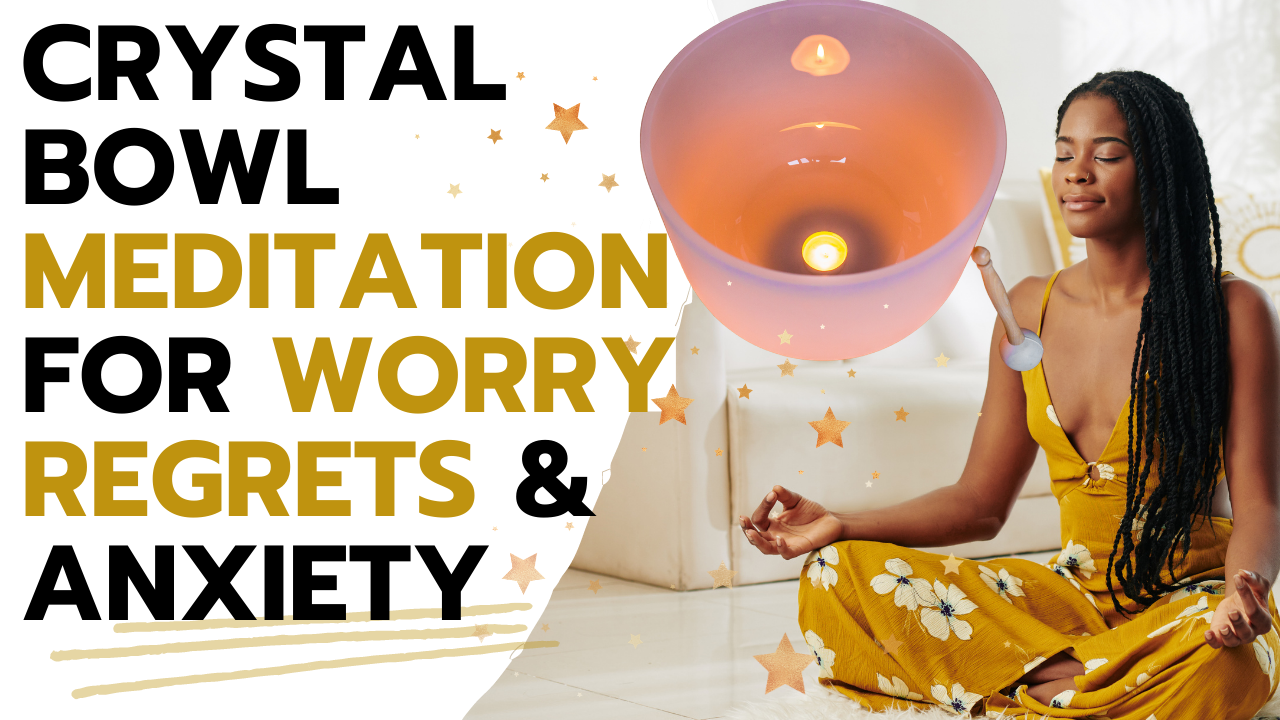 Crystal Bowl Sound Healing Meditation for Worry, Regrets and Anxiety