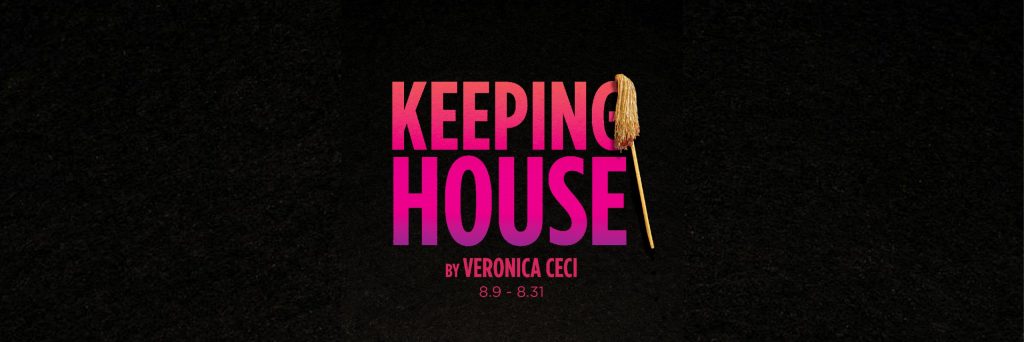 Keeping House by Veronica Ceci, gallery graphic. August 9th thru August 31st.
