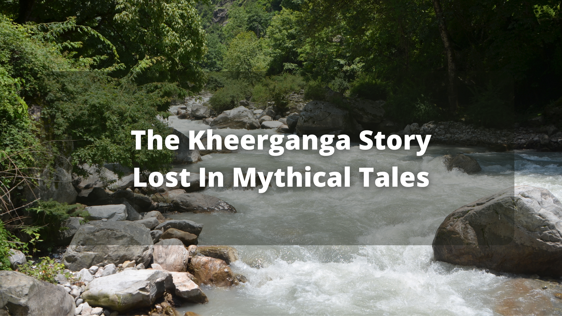 The Kheerganga Story Lost In Mythical Tales