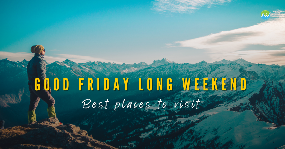 Best Places to visit on Good Friday Long Weekend!