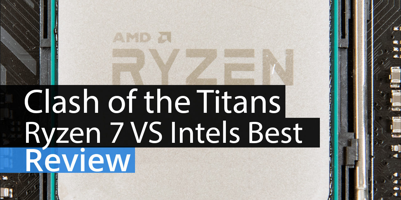 Clash of the Titans: AMD Ryzen 7 vs Intel 6950X, 6900K & 7700K