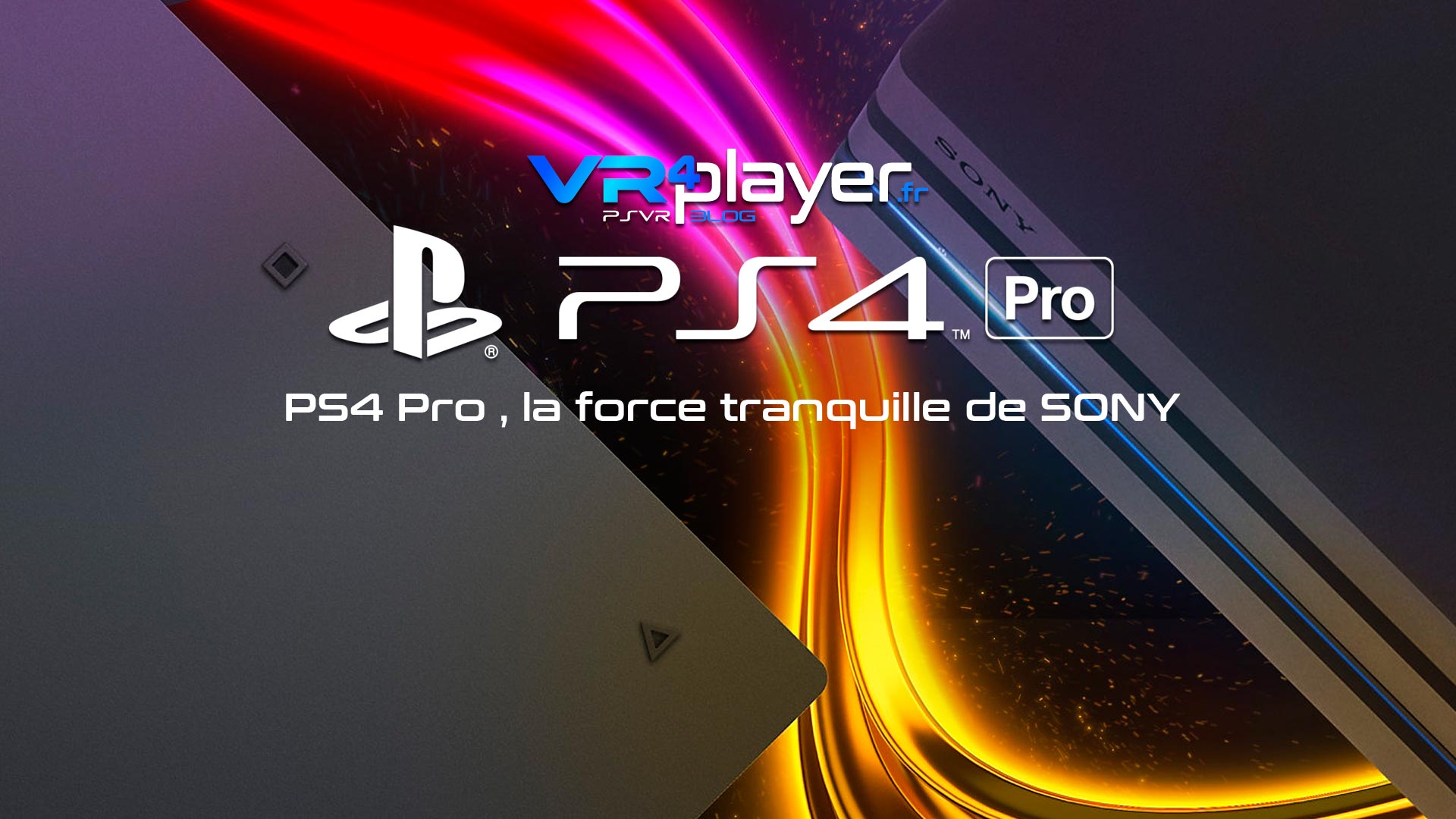 PS4 pro, la force tranquille VR4player