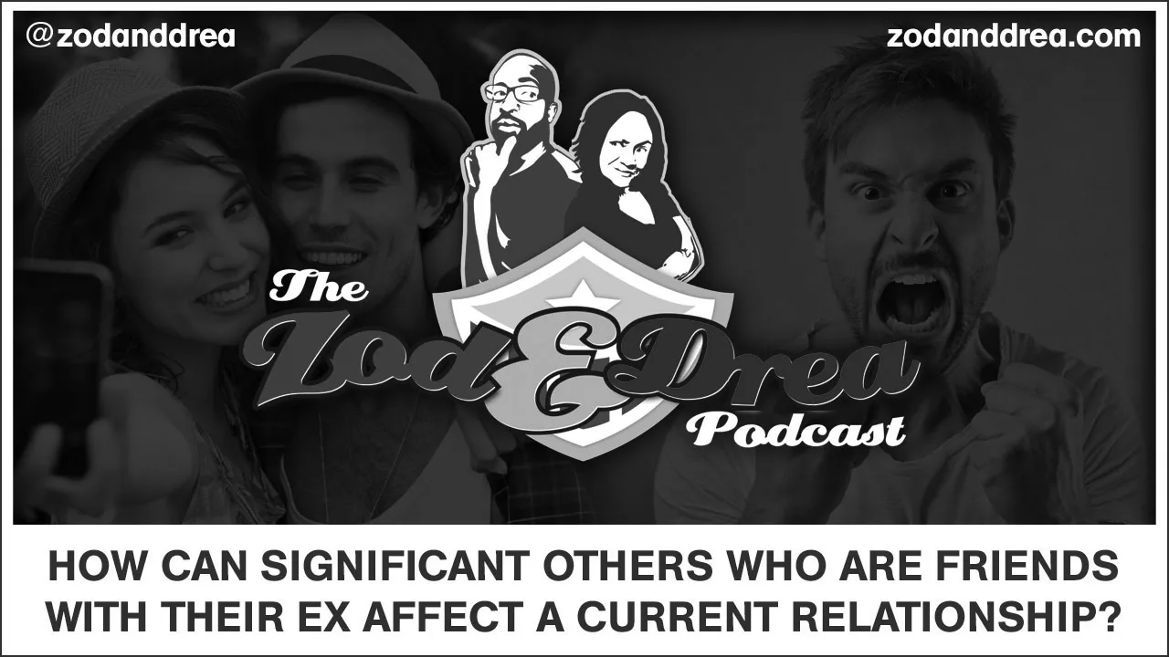Friends with ex - Zod and Drea