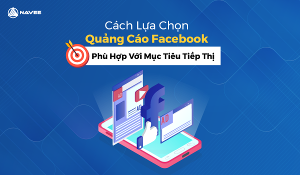 Cách lựa chọn quảng cáo Facebook phù hợp với mục tiêu tiếp thị