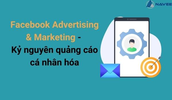 Facebook Advertising & Marketing 2022 - Kỷ nguyên quảng cáo cá nhân hóa