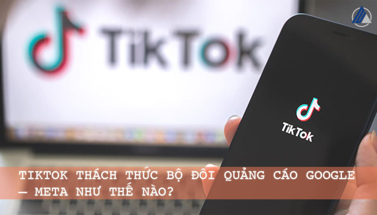 Tiktok thách thức bộ đôi quảng cáo Google - Meta