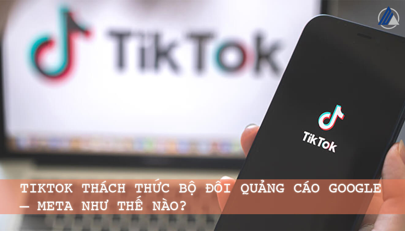 Featured image for “TikTok Thách Thức Bộ Đôi Quảng Cáo Google – Meta Như Thế Nào?”