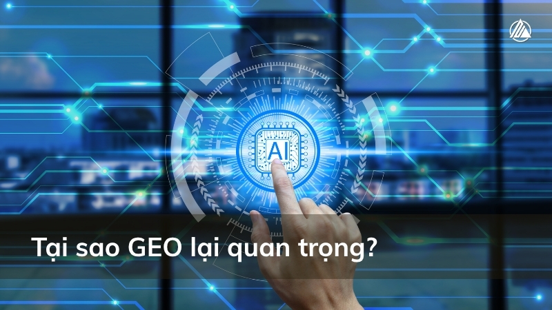 Vì sao GEO trở thành xu hướng tất yếu?