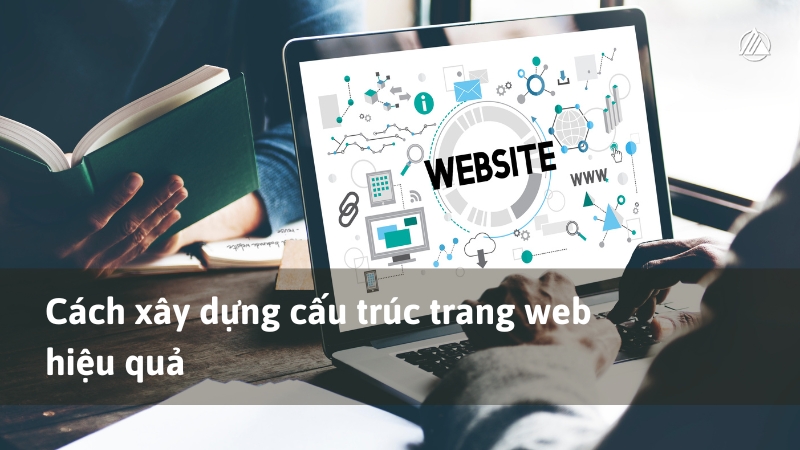 Cách xây dựng cấu trúc trang web hiệu quả
