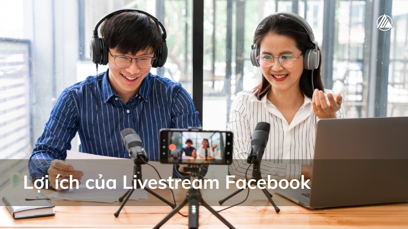 Lợi ích của Livestream Facebook