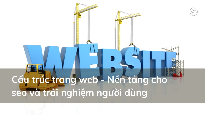 Cấu trúc trang web là gì? Cách xây dựng website chuẩn SEO