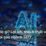 AI SEO là gì? Lợi ích, thách thức và tương lai của ngành SEO