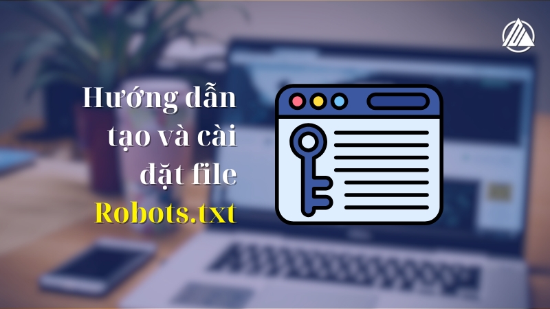 Hướng dẫn tạo và cài đặt file Robots.txt