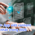 Top 10+ App viết content tốt nhất trong 2026