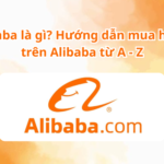 Alibaba là gì? Hướng dẫn mua hàng trên Alibaba từ A – Z