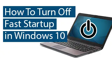How To Turn Off Fast Startup in Windows 10