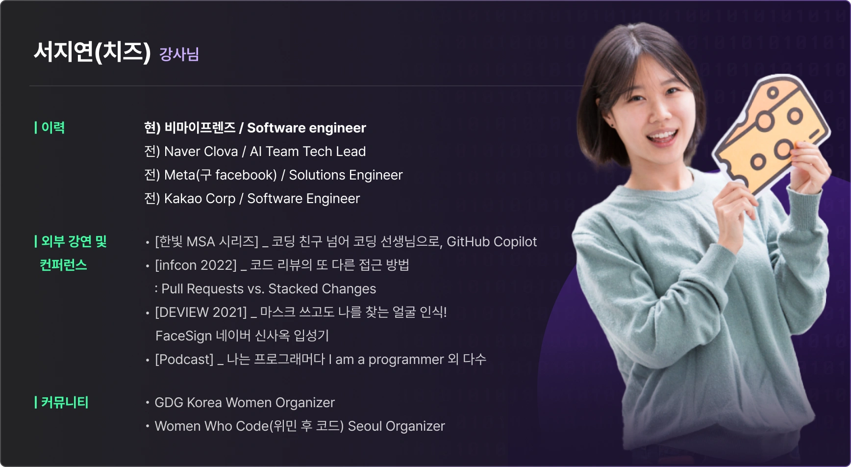 서지연(치즈) 강사님 소개
현) B사 / Software engineer
전) Naver Clova / AI Team Tech Lead
전) Meta(구 facebook) / Solutions Engineer
전) Kakao Corp / Software Engineer