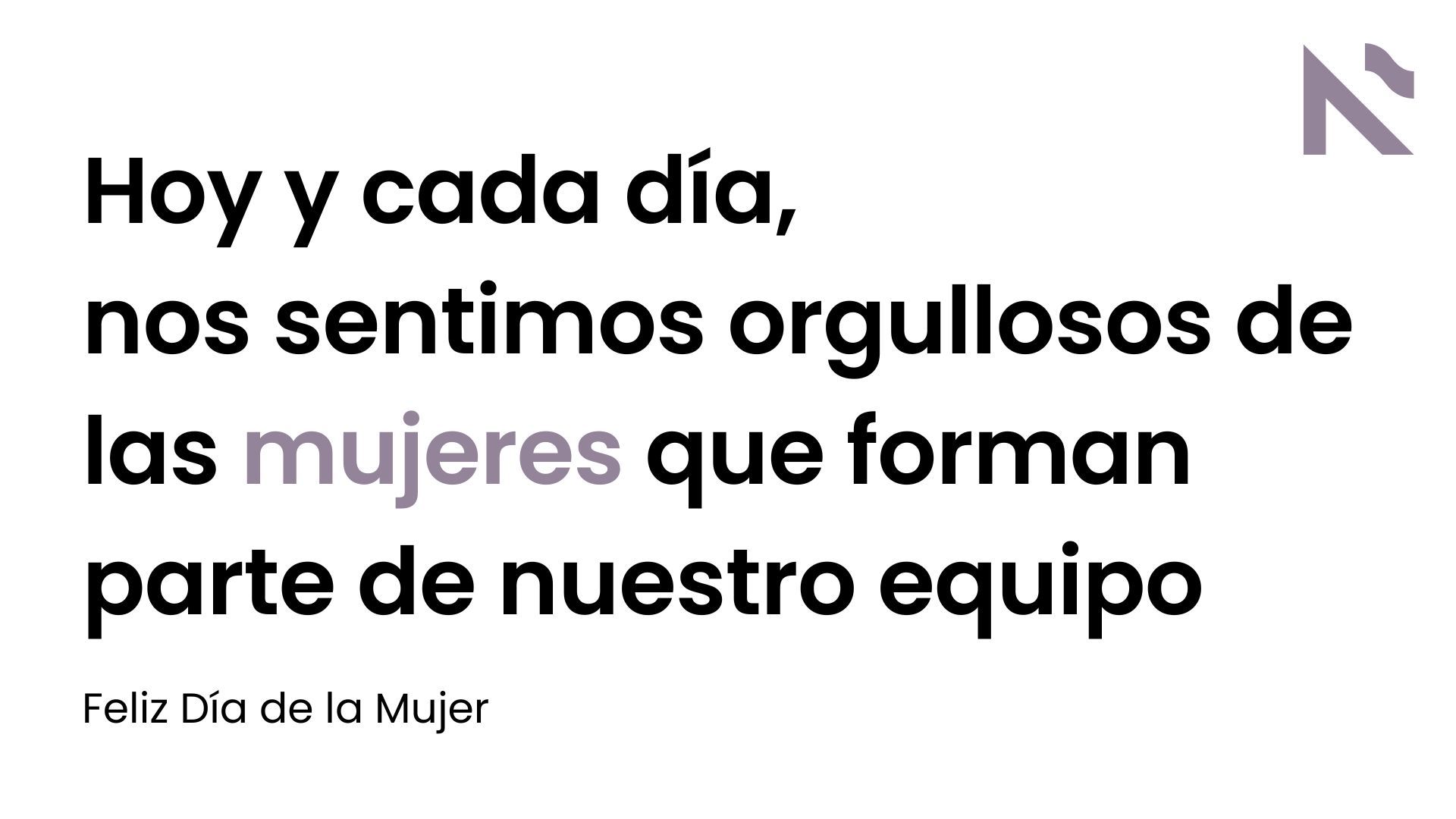 Hoy y cada día, nos sentimos orgullosos de las mujeres que forman parte de nuestro equipo