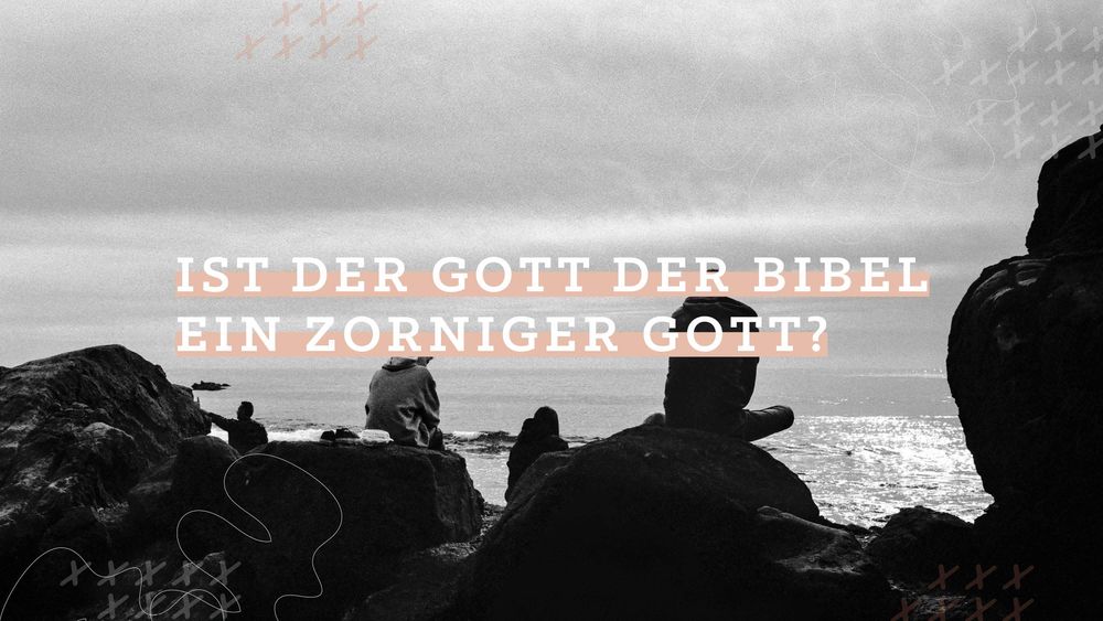 Ist der Gott der Bibel ein zorniger Gott?