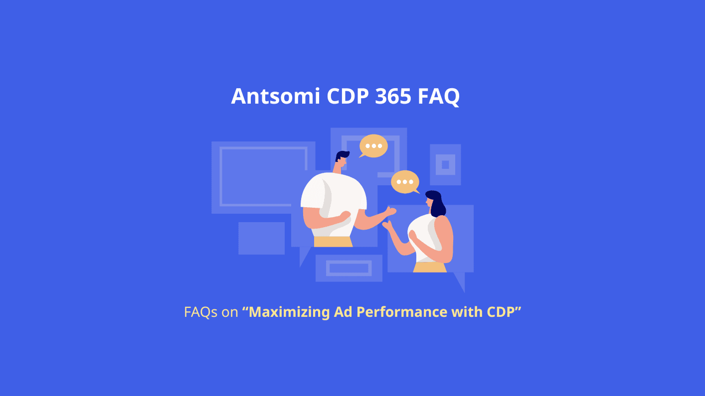Antsomi FAQ: Maximizing Ad Performance with CDP