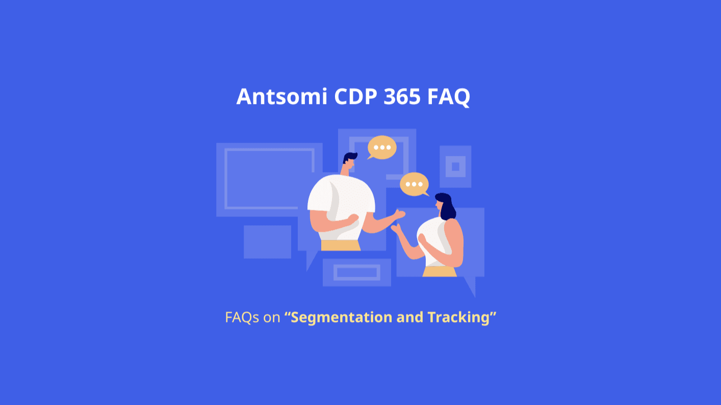 Antsomi FAQ: Segmentation and Tracking