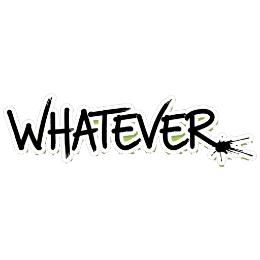 Whatever
