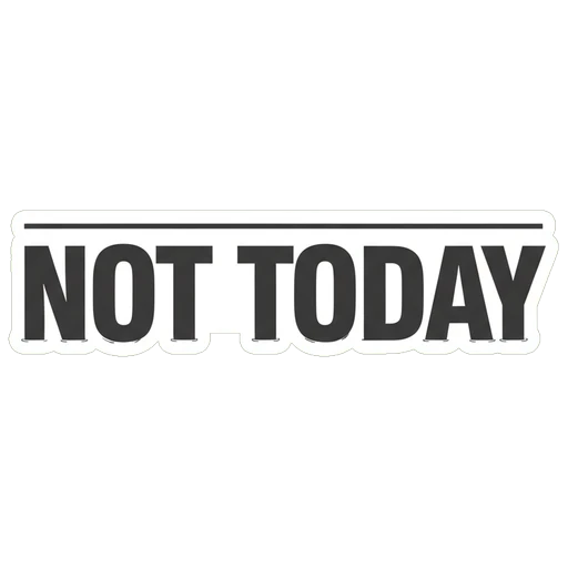 Not Today