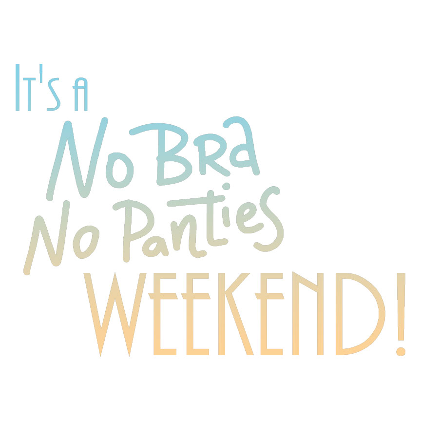 No Bra No Panties Weekend, Vinyl Decal Sticker, 40 Patterns & 3 Sizes,  #6501