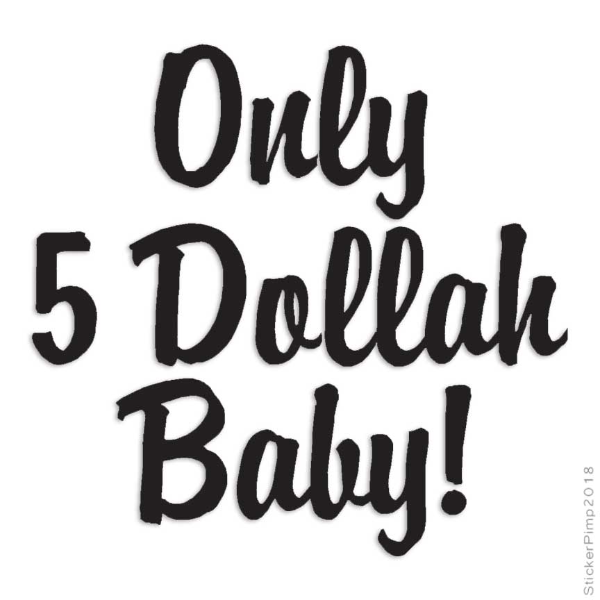 Only 5 Dollars Baby, Vinyl Decal Sticker, Multiple Colors & Sizes #1537