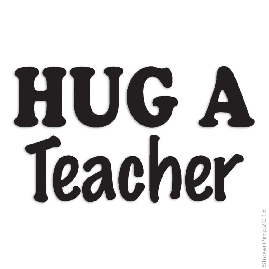 Hug A Teacher, Vinyl Decal Sticker, Multiple Colors & Sizes #1599