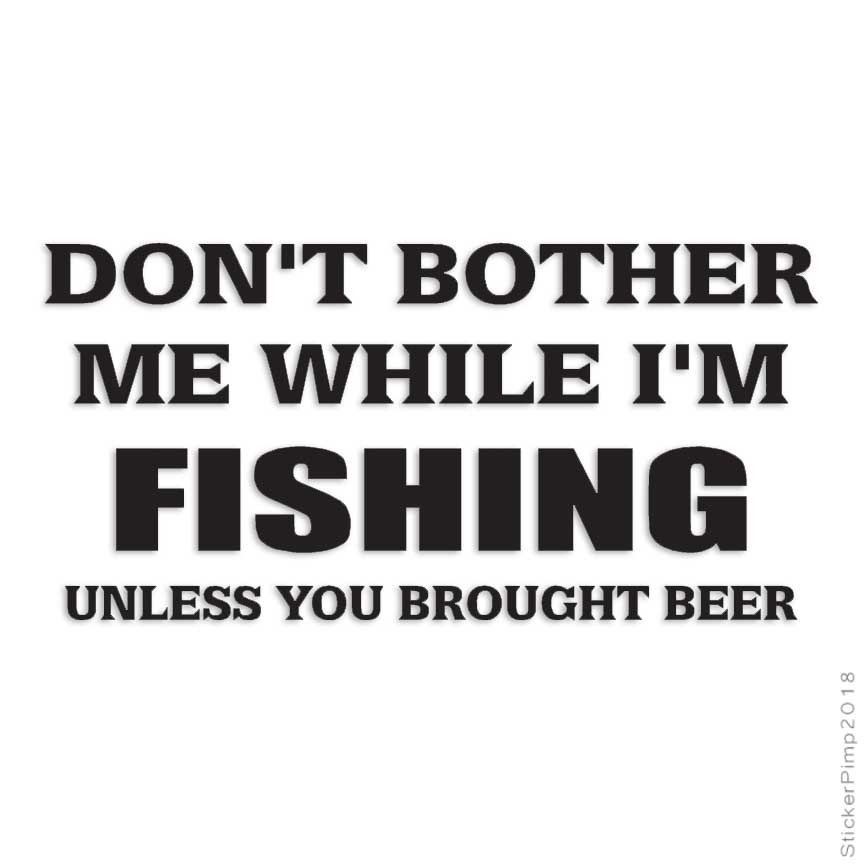 Don’t Bother Me Fishing Beer, Vinyl Decal Sticker, Multiple Colors & Sizes #1682