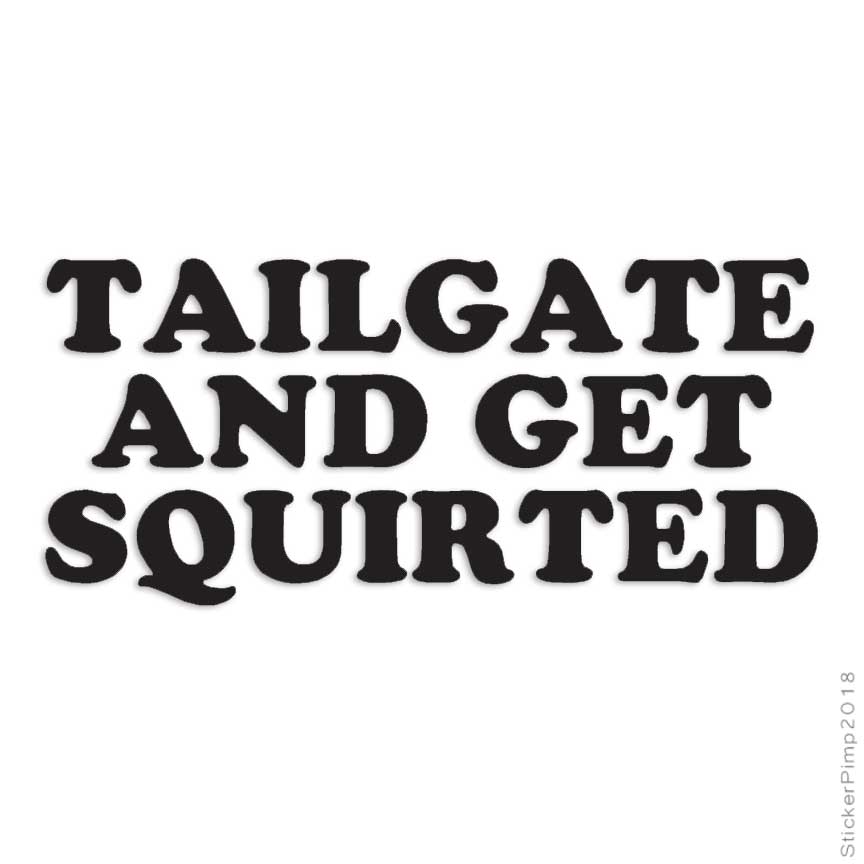 Tailgate Get Squirted, Vinyl Decal Sticker, Multiple Colors & Sizes #1842