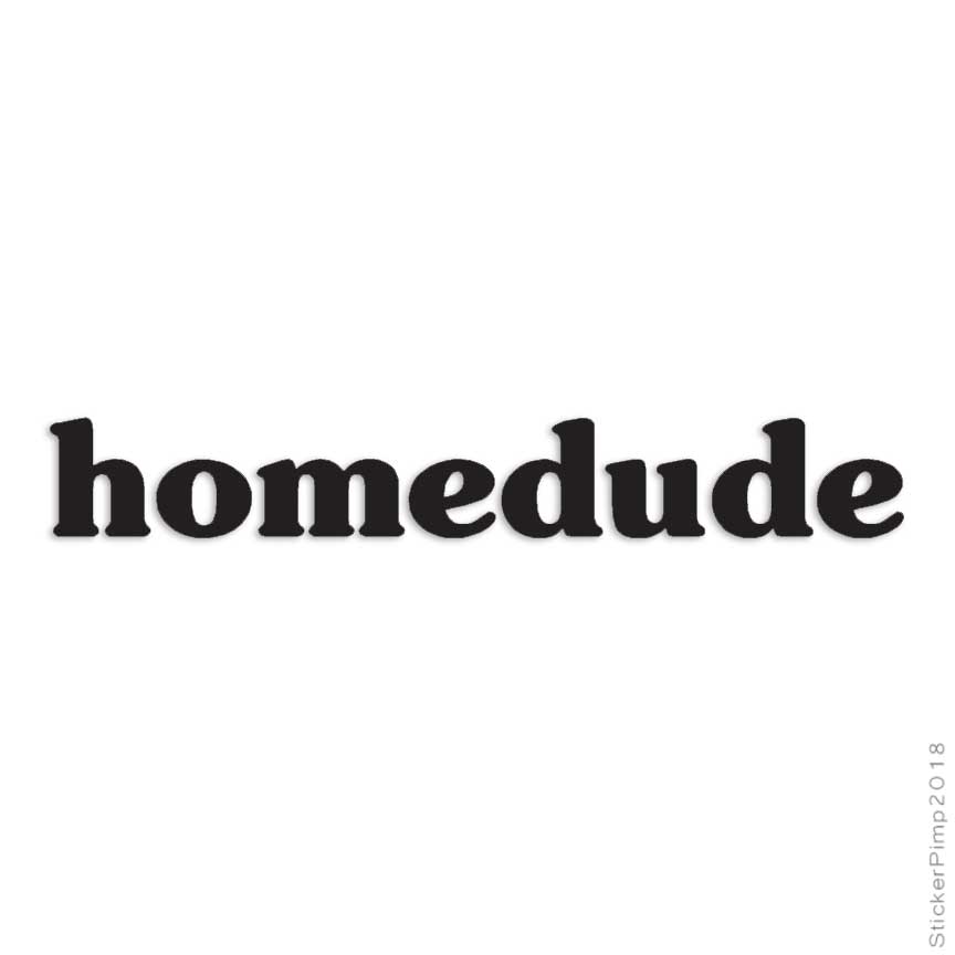 Homedude Funny, Vinyl Decal Sticker, Multiple Colors & Sizes #1859