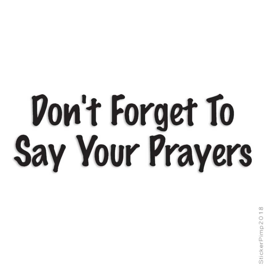 Don’t Forget Your Prayers, Vinyl Decal Sticker, Multiple Colors & Sizes #2536