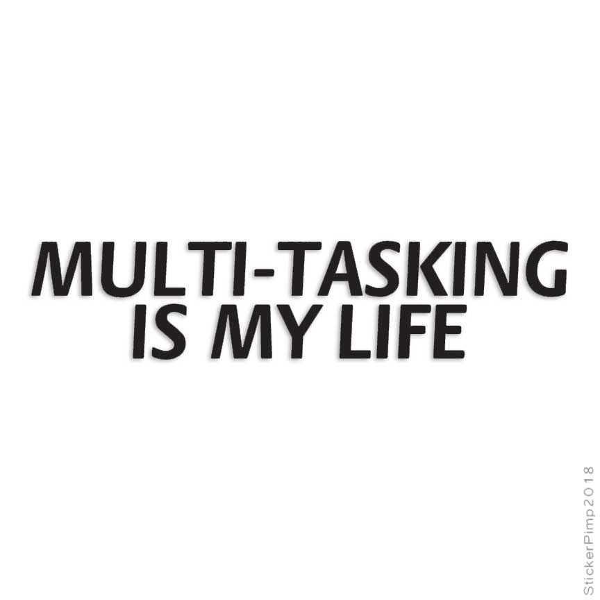 Multi Tasking My Life, Vinyl Decal Sticker, Multiple Colors & Sizes #2967