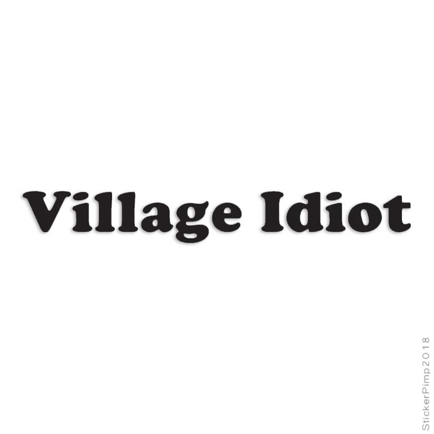 Village Idiot, Vinyl Decal Sticker, Multiple Colors & Sizes #3113