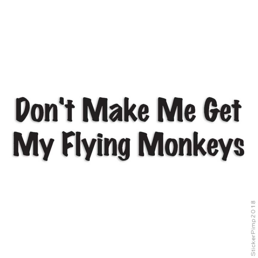 Don’t Make Me Flying Monkeys, Vinyl Decal Sticker, Multiple Colors & Sizes #3129