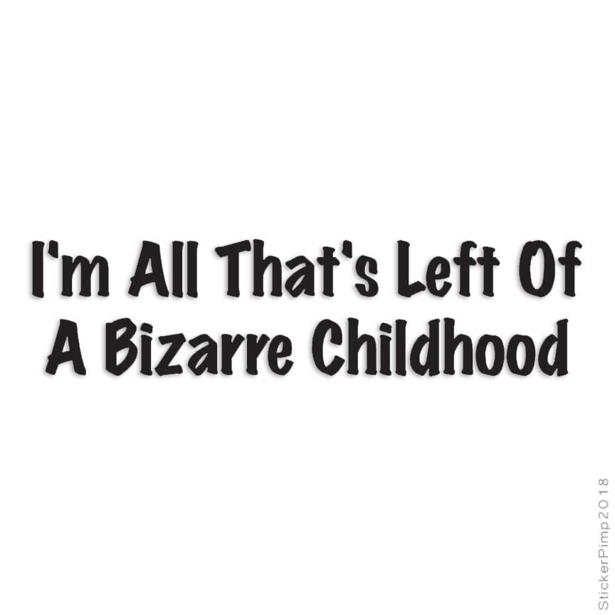 All Left Bizarre Childhood, Vinyl Decal Sticker, Multiple Colors & Sizes #3171