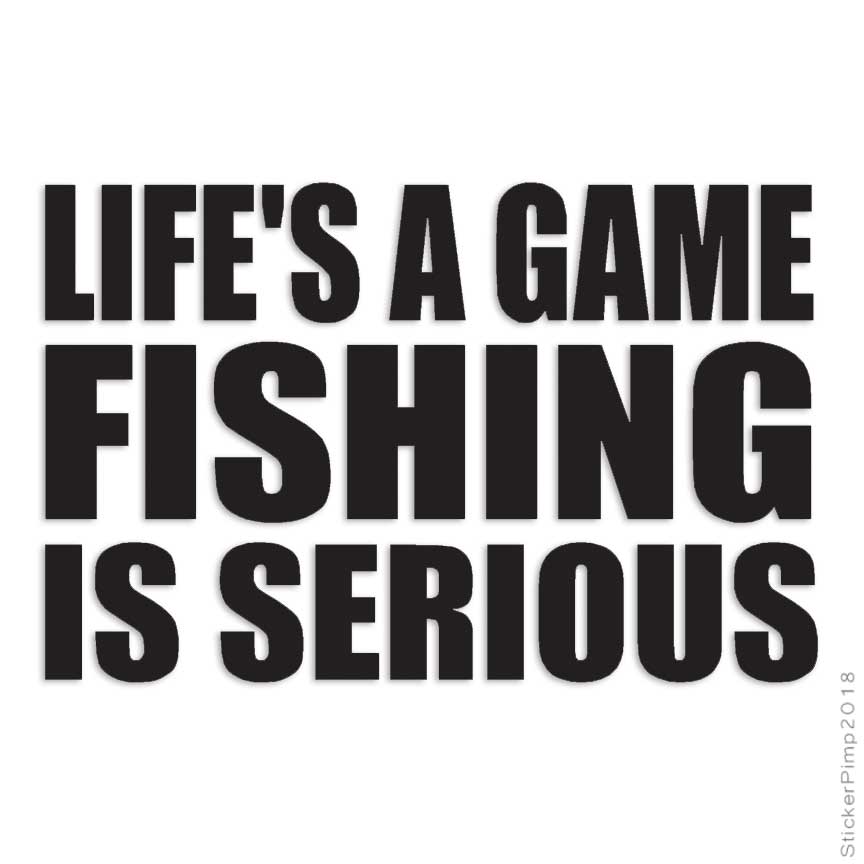 Life Game Fishing Serious, Vinyl Decal Sticker, Multiple Colors & Sizes #3235