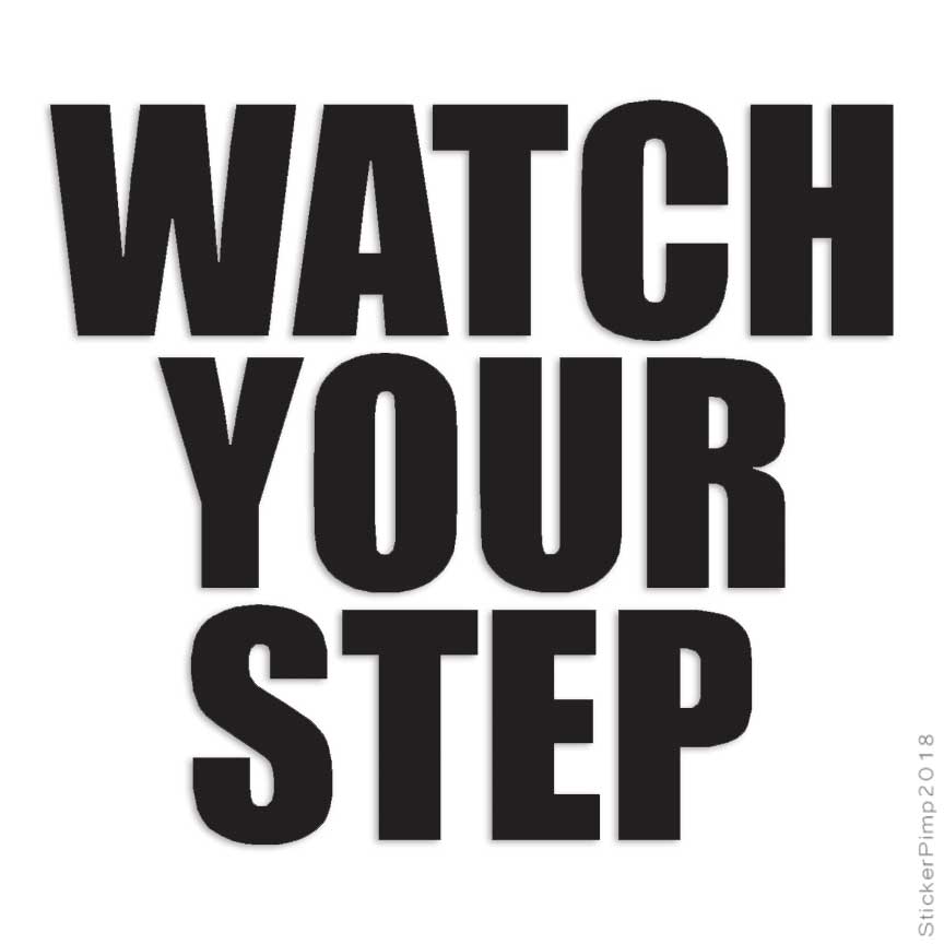 Watch Your Step, Vinyl Decal Sticker, Multiple Colors & Sizes #3468