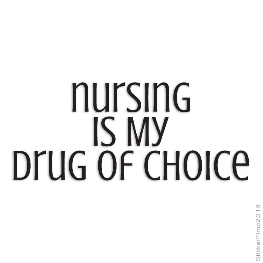 Nursing Drug Of Choice, Vinyl Decal Sticker, Multiple Colors & Sizes #3786