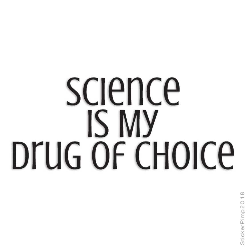 Science Drug Of Choice, Vinyl Decal Sticker, Multiple Colors & Sizes #3799