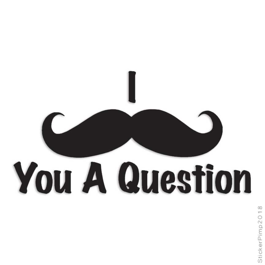 Mustache You A Question, Vinyl Decal Sticker, Multiple Colors & Sizes #3922
