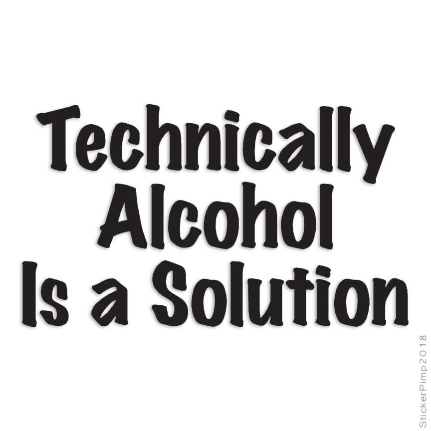 Technically Alcohol Solution, Vinyl Decal Sticker, Multiple Colors & Sizes #4071