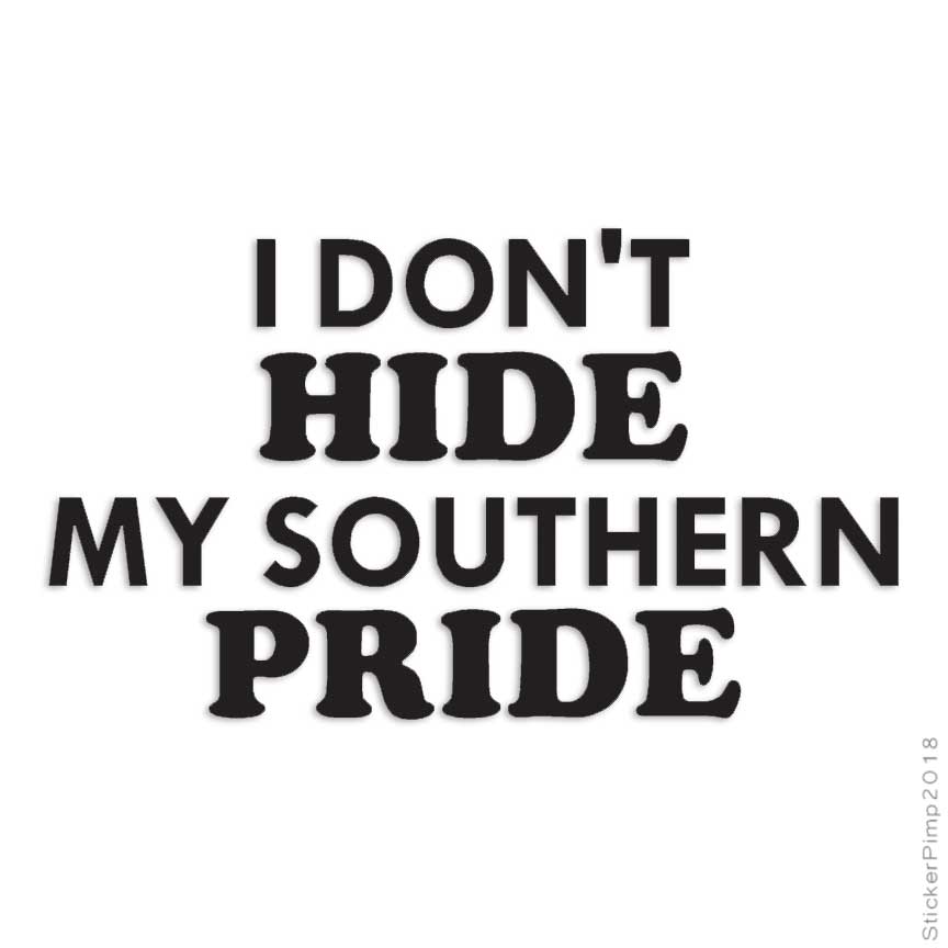 Don't Hide Southern Pride, Vinyl Decal Sticker, Multiple Colors & Sizes #4122