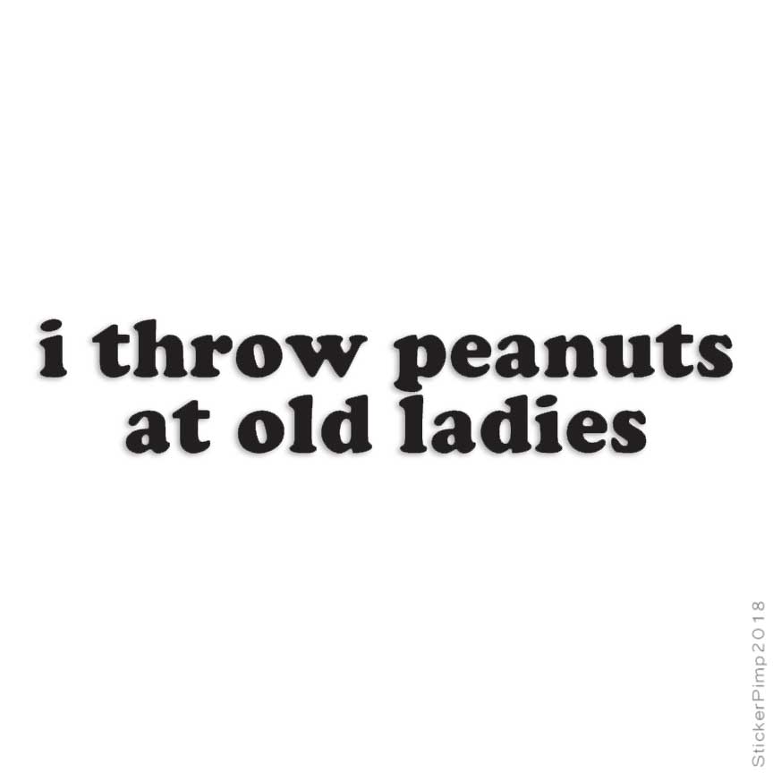Throw Peanuts At Old Ladies, Vinyl Decal Sticker, Multiple Colors & Sizes #4153